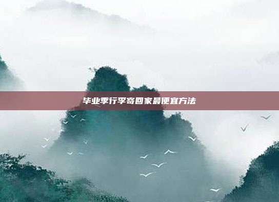 毕业季行李寄回家最便宜方法